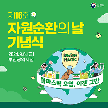 환경부 제16회 자원순환의 날 기념식 2024.9.6.(금) 부산광역시청 Bye Bye Plastic 플라스틱 오염, 이젠 그만