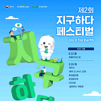 환경부 KYOBO 교보생명 KECI 한국환경보전원 제2회 지구하다 페스티벌 Do it for Earth 프로그램 9.23.월 해질녘 버스킹 9.24.화 개막식 '배우고 나누다' 강연 환경골든벨 환경음악회 OX미로 '실천하다' 체험존 지구하다