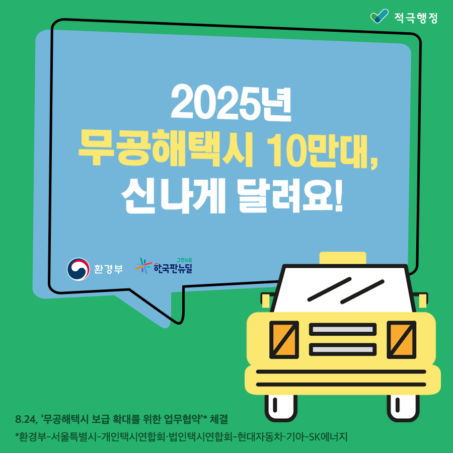 2025년 무공해택시 10만대, 신나게 달려요! 8.24, '무공해택시 보급 확대를 위한 업무협약'*체결 *환경부 -서울특별시-개인택시연합회·법인택시연합회 -현대자동차·기아 -SK에너지