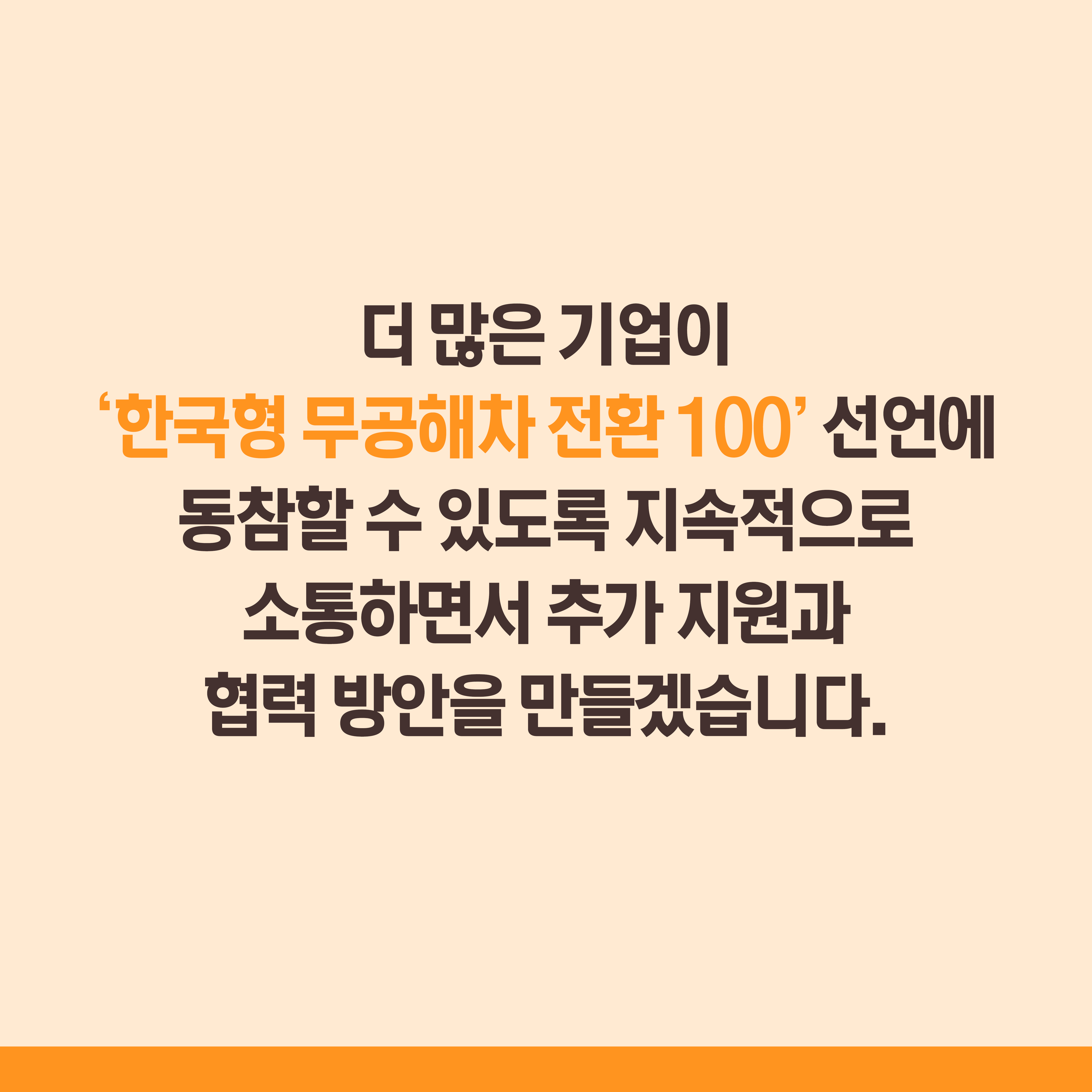 더 많은 기업이 '한국형 무공해차 전환 100'선언에 동참할 수 있도록 지속적으로 소통하면서 추가 지원과 협력 방안을 만들겠습니다.