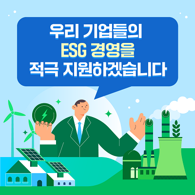 우리 기업들의 ESG 경영을 적극 지원하겠습니다